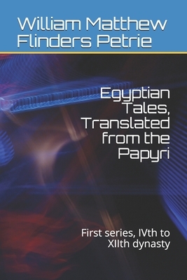 Egyptian Tales, Translated from the Papyri: First series, IVth to XIIth dynasty by William Matthew Flinders Petrie