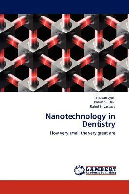 Nanotechnology in Dentistry by Bhuvan Jyoti, Rahul Srivastava, Parvathi Devi