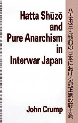 Hatta Shuzo and Pure Anarchism in Interwar Japan by John Crump