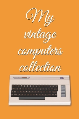 My vintage computers collection: Note all about your antique computers collection by Comp