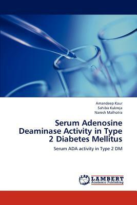 Serum Adenosine Deaminase Activity in Type 2 Diabetes Mellitus by Amandeep Kaur, Sahiba Kukreja, Naresh Malhotra