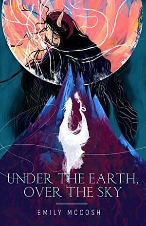 Under the Earth, Over the Sky by Emily McCosh