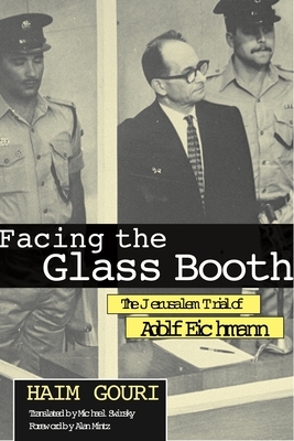Facing the Glass Booth: The Jerusalem Trial of Adolf Eichmann by Haim Gouri