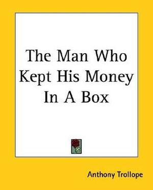 The Man Who Kept His Money In A Box by Anthony Trollope