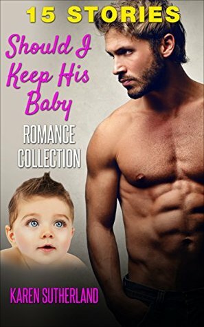 Romance: SHOULD I KEEP HIS BABY, Romance Collection by Karen Sutherland