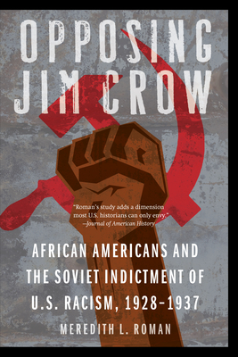 Opposing Jim Crow: African Americans and the Soviet Indictment of U.S. Racism, 1928-1937 by Meredith L. Roman