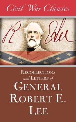 Recollections and Letters of General Robert E. Lee (Civil War Classics) by Robert E. Lee, Civil War Classics