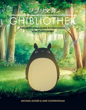 Die GHIBLIOTHEK: Der inoffizielle Guide zu den Filmen von Studio Ghibli by Michael Leader, Jake Cunningham