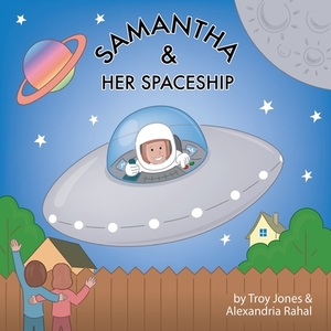 Samantha and Her Spaceship: 3 Adventures in One Book by Troy Jones and Alexandria Rahal