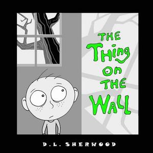 The Thing on the Wall by D. L. Sherwood