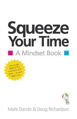 Squeeze Your Time: A Mindset Book by Mark Dando, Doug Richardson