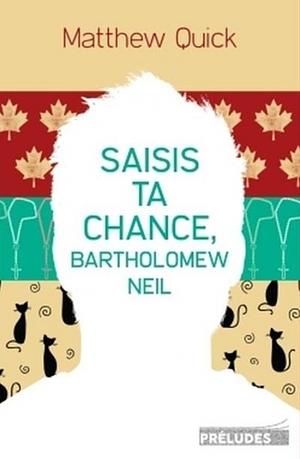 Saisis ta chance, Bartholomew Neil by Matthew Quick