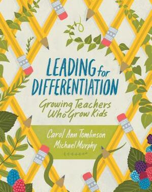 Leading for Differentiation: Growing Teachers Who Grow Kids by Carol Ann Tomlinson, Michael Murphy