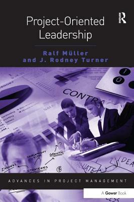 Project-Oriented Leadership by Ralf Muller, J. Rodney Turner