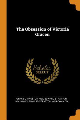 The Obsession of Victoria Gracen by Edward Stratton Holloway, Edward Stratton Holloway DD, Grace Livingston Hill