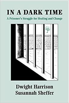 In a Dark Time: A Prisoners Stuggle for Healing and Change by Susannah Sheffer, Dwight Harrison