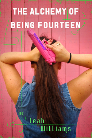 The Alchemy of Being Fourteen by Leah Williams