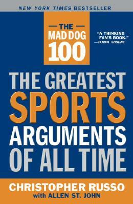 The Mad Dog 100: The Greatest Sports Arguments of All Time by Chris Russo, Allen St John