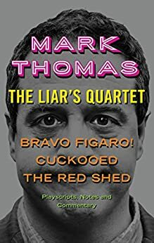 The Liar's Quartet: Bravo Figaro!, Cuckooed, The Red Shed - Playscripts, Notes and Commentary by Mark Thomas