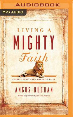 Living a Mighty Faith: A Simple Heart and a Powerful Faith by Angus Buchan