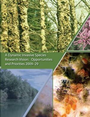 A Dynamic Invasive Species Research Vision: Opportunities and Priorities 2009-29 by Forest Service