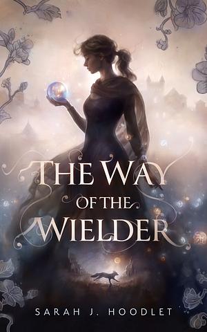 The Way of the Wielder by Sarah J. Hoodlet