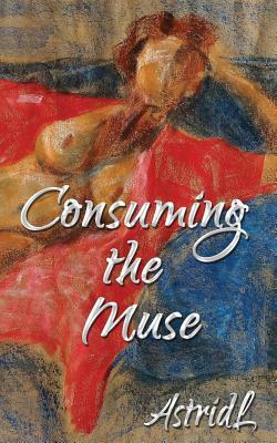 Consuming the Muse: erotic tales by Astridl