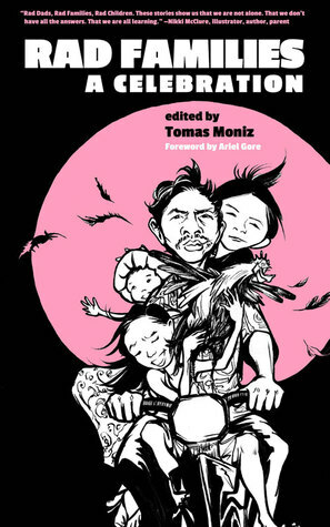 Rad Families: A Celebration by Tomas Moniz, Ariel Gore