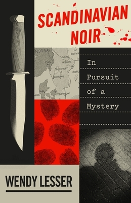 Scandinavian Noir: In Pursuit of a Mystery by Wendy Lesser