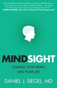 Mindsight: Change Your Brain and Your Life: Change Your Brain and Your Life by Daniel J. Siegel