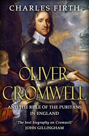 Oliver Cromwell and the Rule of the Puritans in England by Charles Harding Firth