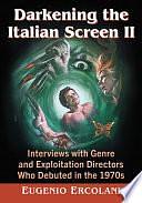 Darkening the Italian Screen II: Interviews with Genre and Exploitation Directors Who Debuted in the 1970s by Eugenio Ercolani