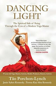 Dancing Light: The Spiritual Side of Being Through the Eyes of a Modern Yoga Master by Tao Porchon-Lynch, Teresa Kay-Aba Kennedy, Janie Sykes Kennedy