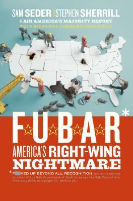 F.U.B.A.R.: America's Right-Wing Nightmare by Stephen Sherrill, Sam Seder