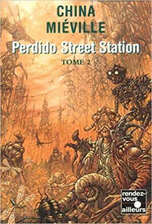 Perdido Street Station - Tome 2 by China Miéville