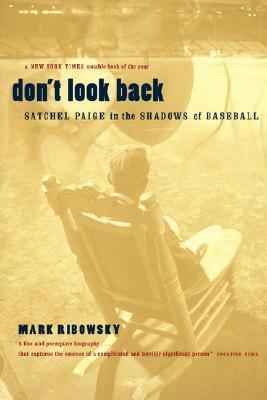 Don't Look Back: Satchel Paige in the Shadows of Baseball by Mark Ribowsky