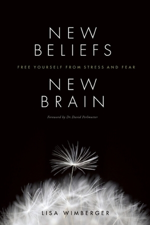 New Beliefs, New Brain: Free Yourself From Stress And Fear by Lisa Wimberger, David Perlmutter