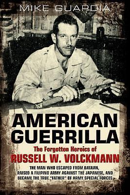 American Guerrilla: The Forgotten Heroics of Russell W. Volckmann by Mike Guardia, Mike Guardia