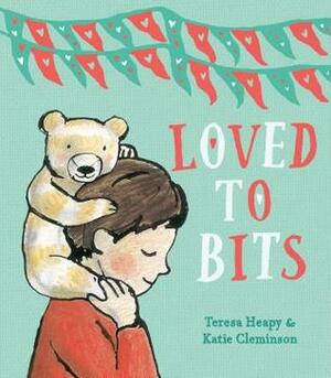 Loved to Bits by Teresa Heapy, Katie Cleminson