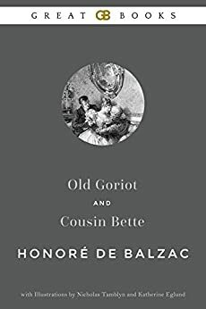 Old Goriot and Cousin Bette by Honoré de Balzac with Illustrations by Nicholas Tamblyn and Katherine Eglund by Honoré de Balzac