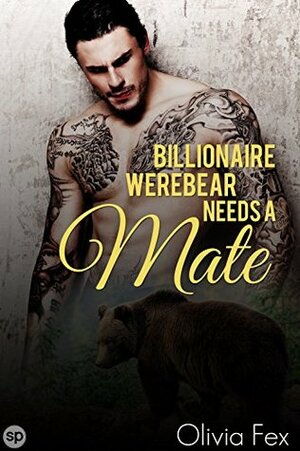 Billionaire Werebear: Needs a Mate by Olivia Fex