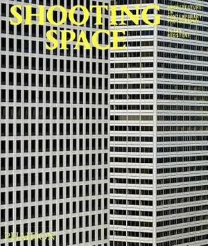 Shooting Space: Architecture in Contemporary Photography by Pedro Gadanho, Elias Redstone, Kate Bush