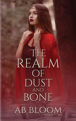 The Realm of Dust and Bone by A. B. Bloom