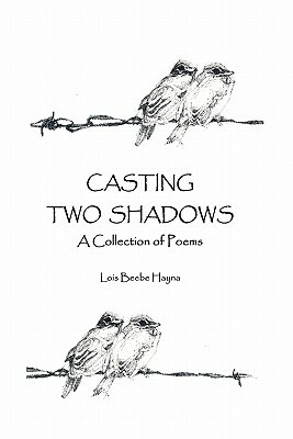 Casting Two Shadows: A Collection of Poems by Lois Beebe Hayna