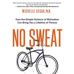 No Sweat: How the Simple Science of Motivation Can Bring You a Lifetime of Fitness by Michelle Segar