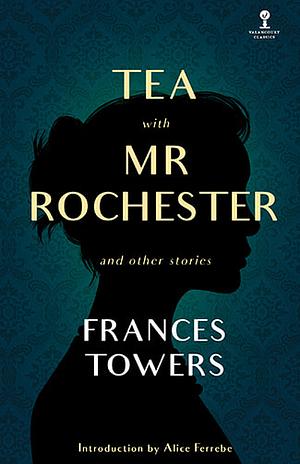 Tea with Mr. Rochester and Other Stories by Frances Towers