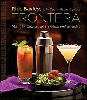 Frontera: Margaritas, Guacamoles, and Snacks by Deann Groen Bayless, Rick Bayless