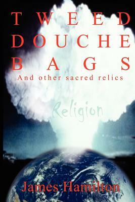 Tweed Douche Bags: And other sacred relics by James Hamilton