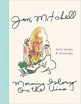 Morning Glory on the Vine: Early Songs and Drawings by Joni Mitchell