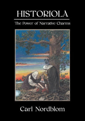 Historiola: The Power of Narrative Charms by Carl Nordblom